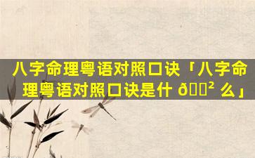 八字命理粤语对照口诀「八字命理粤语对照口诀是什 🌲 么」
